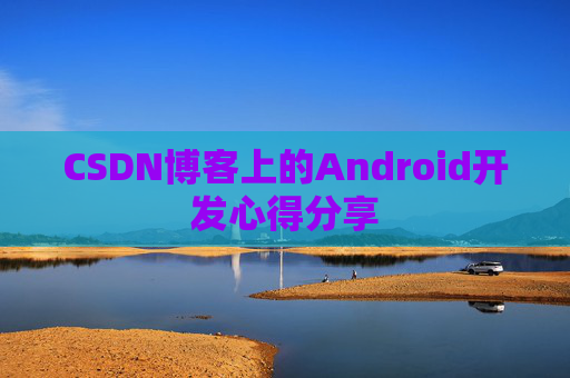 CSDN博客上的Android开发心得分享